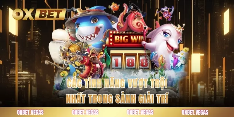 Các tính năng vượt trội nhất trong sảnh giải trí