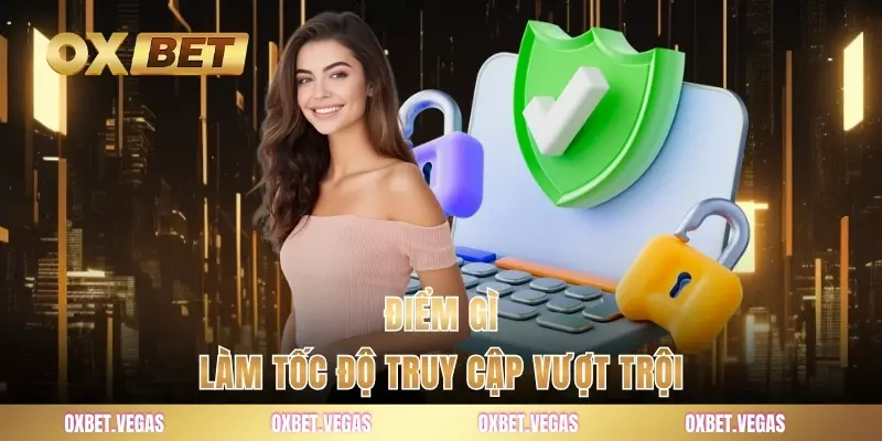 Điểm gì làm tốc độ truy cập vượt trội