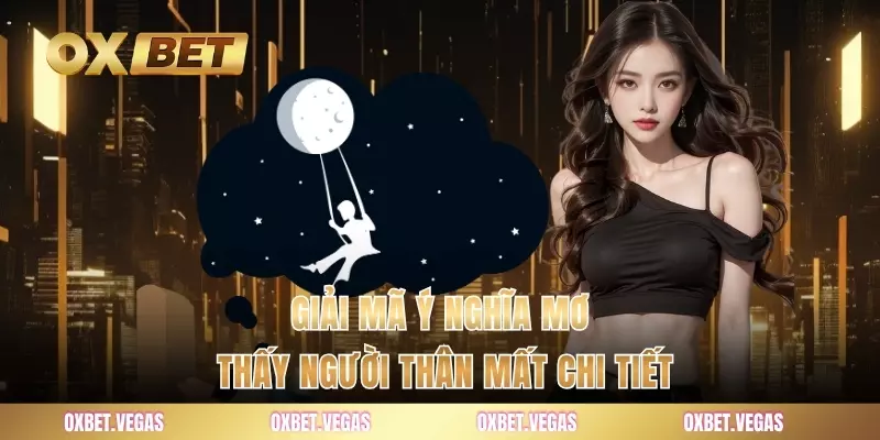 Giải mã ý nghĩa mơ thấy người thân mất chi tiết