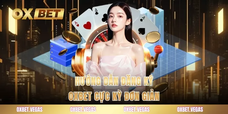 Hướng dẫn đăng ký OXBET cực kỳ đơn giản