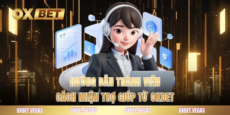 Hướng dẫn thành viên cách nhận trợ giúp từ OXBET