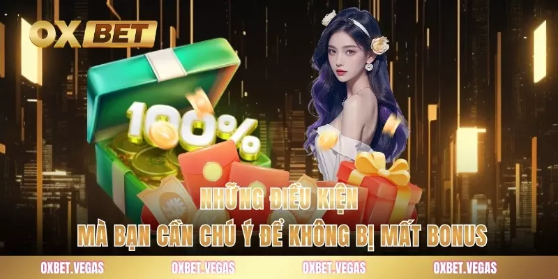Những điều kiện mà bạn cần chú ý để không bị mất bonus
