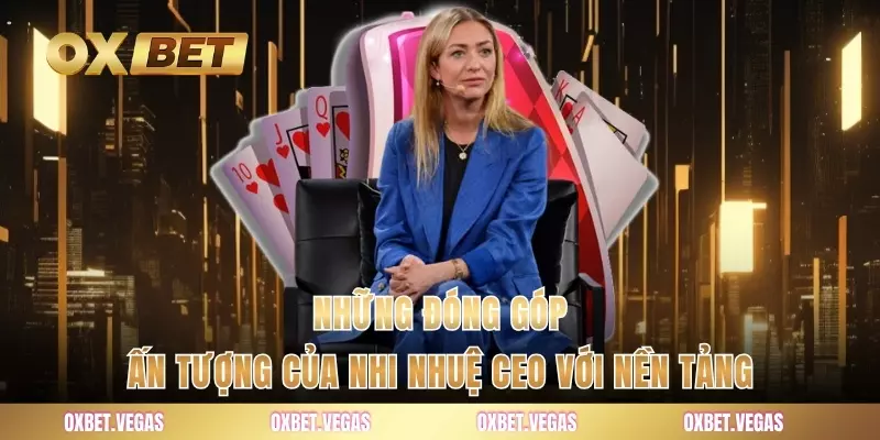 Những đóng góp ấn tượng của Nhi Nhuệ CEO với nền tảng