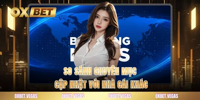 So sánh chuyên mục cập nhật với nhà cái khác