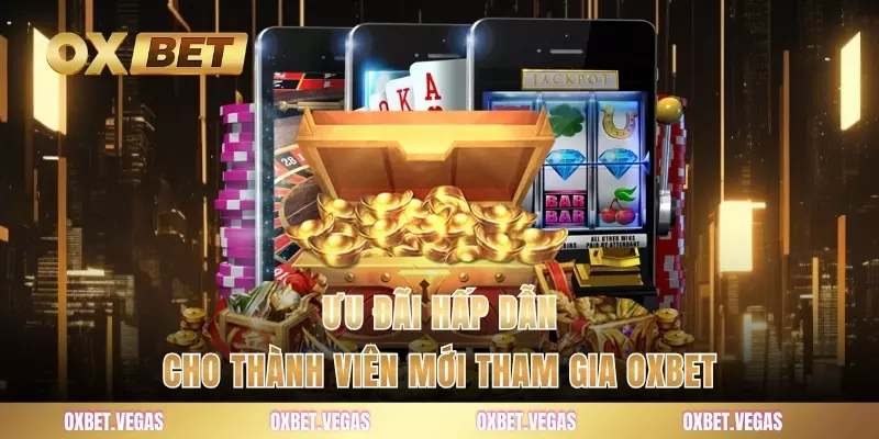 Ưu đãi hấp dẫn cho thành viên mới tham gia OXBET